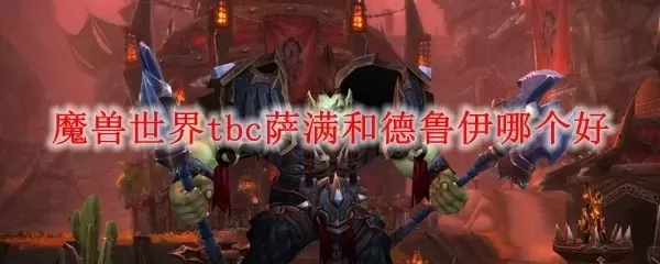 魔兽世界tbc德鲁伊装备-TBC德鲁伊装备全攻略